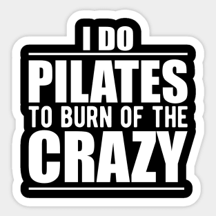 Pilates - I do pilates to burn of the crazy Sticker